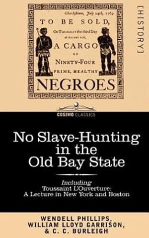 Seller image for No Slave-Hunting in the Old Bay State: An Appeal to the People and Legislature of Massachusetts -- Including, "Toussaint l'Ouverture: A Lecture in New York and Boston" by Wendell Phillips, William Lloyd Garrison, C.C. Burleigh [Paperback ] for sale by booksXpress