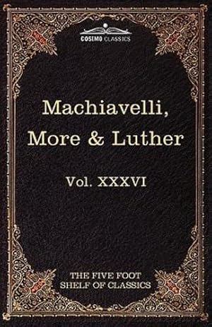 Image du vendeur pour Machiavelli, More & Luther: The Five Foot Shelf of Classics, Vol. XXXVI (in 51 Volumes) [Soft Cover ] mis en vente par booksXpress