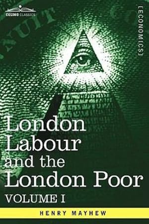 Seller image for London Labour and the London Poor: A Cyclopaedia of the Condition and Earnings of Those That Will Work, Those That Cannot Work, and Those That Will No [Hardcover ] for sale by booksXpress