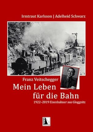 Bild des Verkufers fr Franz Veitschegger Mein Leben fr die Bahn : 1922-2019 - Eisenbahner aus Gloggnitz zum Verkauf von AHA-BUCH GmbH