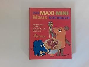 Das Maxi-Mini-Maus-Kochbuch: Rezepte, Tipps und Tricks für kleine & große Maus-Fans. [Rezepte und...