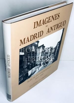 Imágenes del Madrid antiguo. Album fotográfico 1857-1939