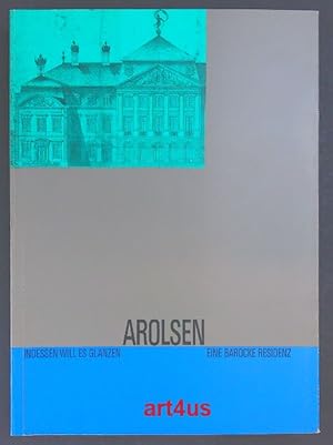 Bild des Verk�ufers f�r Arolsen : Indessen will es gl�nzen ; Eine barocke Residenz. Stadt und Museumsverein Arolsen in Zusammenarbeit mit dem Land Hessen und dem Landkreis Waldeck-Frankenberg zum Verkauf von art4us - Antiquariat