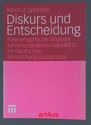 Diskurs und Entscheidung : Eine empirische Analyse kommunikativen Handelns im deutschen Vermittlu...