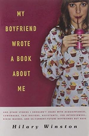 Seller image for My Boyfriend Wrote a Book About Me: And Other Stories I Shouldn't Share with Acquaintances, Co-workers, Taxi Drivers, Assistants, Job Interviewers, . and Ex/ Current/ Future Boyfriends But Have for sale by WeBuyBooks