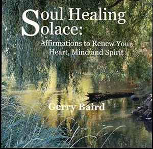 Soul Healing Solace: Affirmations to Renew Your Heart, Mind and Spirit