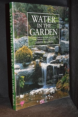 Water in the Garden; A Complete Guide to the Design and Installation of Ponds, Fountains, Streams...