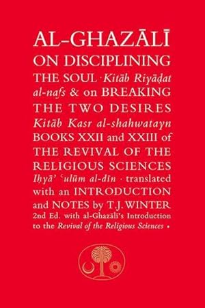 Seller image for Al-Ghazali on Disciplining the Soul and on Breaking the Two Desires : Books XXII and XXIII of the Revival of the Religious Sciences (Ihya' 'Ulum al-Din) for sale by AHA-BUCH GmbH