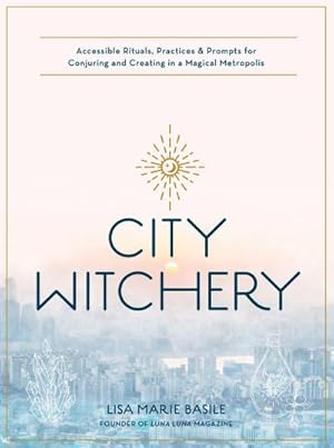 Bild des Verkufers fr City Witchery : Accessible Rituals, Practices & Prompts for Conjuring and Creating in a Magical Metropolis zum Verkauf von AHA-BUCH GmbH