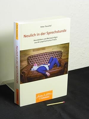 Neulich in der Sprechstunde : Skandalöses und Merkwürdiges aus der psychiatrischen Praxis -