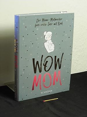 Wow Mom : der Mama-Mutmacher fürs erste Jahr mit Kind -