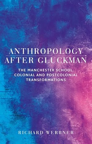 Image du vendeur pour Anthropology After Gluckman : The Manchester School, Colonial and Postcolonial Transformations mis en vente par GreatBookPrices