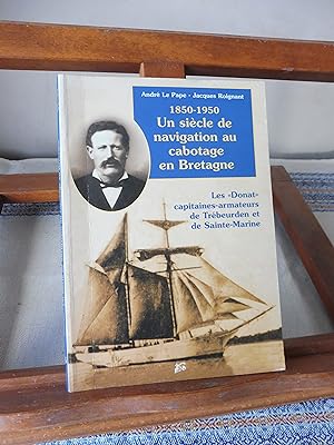 1850-1950 Un siècle de navigation au cabotage en Bretagne Les " Donat " capitaines-armateurs de T...