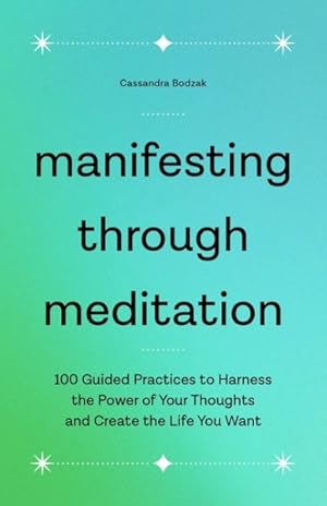 Seller image for Manifesting Through Meditation : 100 Guided Practices to Harness the Power of Your Thoughts and Create the Life You Want for sale by GreatBookPrices