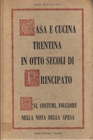 Seller image for Casa e cucina trentina in otto secoli di Principato Usi, costumi, folclore nella nota della spesa for sale by Di Mano in Mano Soc. Coop