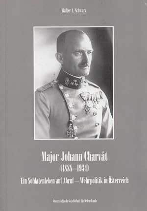 Bild des Verkufers fr Major Johann Charvt (1888 - 1934) - Ein Soldatenleben auf Abruf - Wehrpolitik in sterreich zum Verkauf von Versandantiquariat Nussbaum