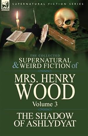 Bild des Verkufers fr The Collected Supernatural and Weird Fiction of Mrs Henry Wood: Volume 3-'The Shadow of Ashlydyat' zum Verkauf von GreatBookPrices
