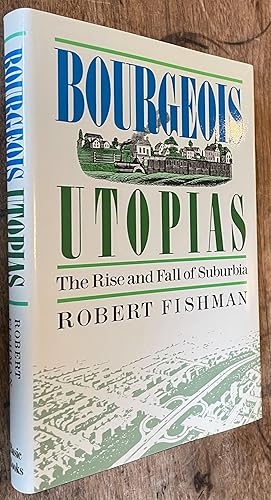 Bourgeois Utopias; The Rise and Fall of Suburbia