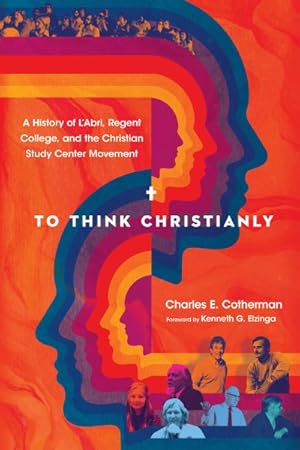 Seller image for To Think Christianly : A History of L'Abri, Regent College, and the Christian Study Center Movement for sale by GreatBookPrices