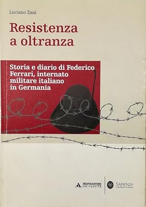 Seller image for Resistenza a oltranza Storia e diario di Federico Ferrari, internato militare italiano in Germania for sale by Libreria Tara