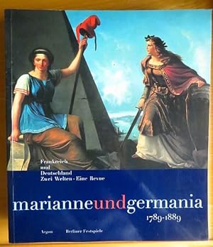 Marianne und Germania 1789 - 1889 : Frankreich und Deutschland ; zwei Welten - eine Revue ; eine ...