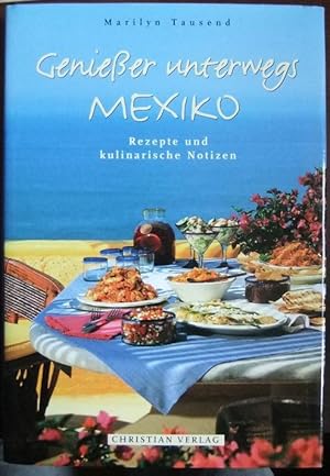 Genießer unterwegs - Mexiko : Rezepte und kulinarische Notizen. Text und Rezepte: Marilyn Tausend...