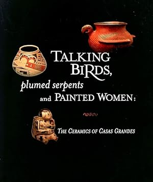 Talking Birds, Plumed Serpents and Painted Women: The Ceramics of Casas Grandes = Pajaros habland...