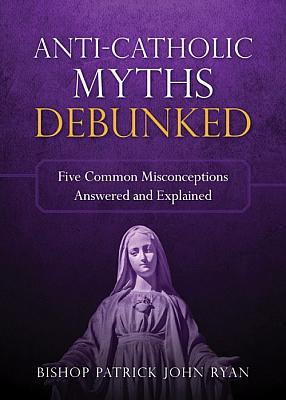 Seller image for Anti-Catholic Myths Debunked for sale by Cenacle House