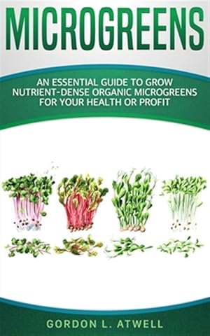 Seller image for Microgreens: An Essential Guide to Grow Nutrient-Dense Organic Microgreens for Your Health or Profit for sale by GreatBookPrices