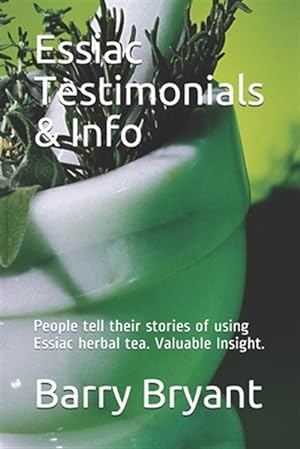Bild des Verkufers fr Essiac Testimonials & Info: People tell their stories of using Essiac herbal tea. Valuable Insight. zum Verkauf von GreatBookPrices