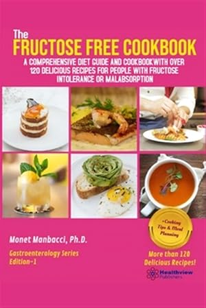 Imagen del vendedor de The Fructose Free Cookbook: A Comprehensive Diet Guide and Cookbook with Over 120 Delicious Recipes For People With Fructose Intolerance or Malabs a la venta por GreatBookPrices