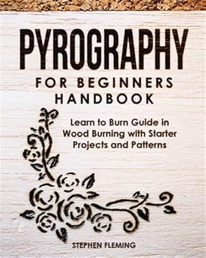 Immagine del venditore per Pyrography for Beginners Handbook: Learn to Burn Guide in Wood Burning with Starter Projects and Patterns venduto da GreatBookPrices