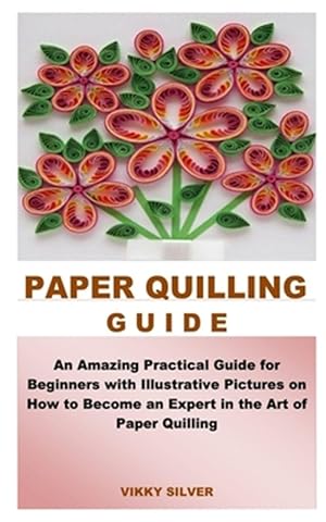 Image du vendeur pour Paper Quilling Guide: An Amazing Practical Guide for Beginners with Illustrative Pictures on How to Become an Expert in the Art of Paper Qui mis en vente par GreatBookPrices