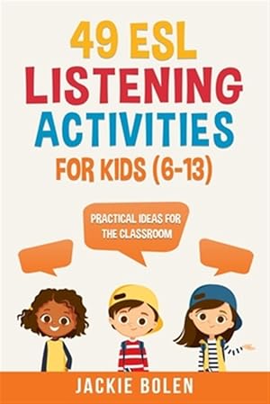 Immagine del venditore per 49 ESL Listening Activities for Kids (6-13): Practical Ideas for the Classroom venduto da GreatBookPrices