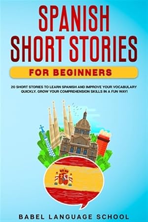 Seller image for Spanish Short Stories for Beginners: 20 Short Stories To Learn Spanish and Improve Your Vocabulary Quickly. Grow Your Comprehension Skills in a Fun Wa for sale by GreatBookPrices