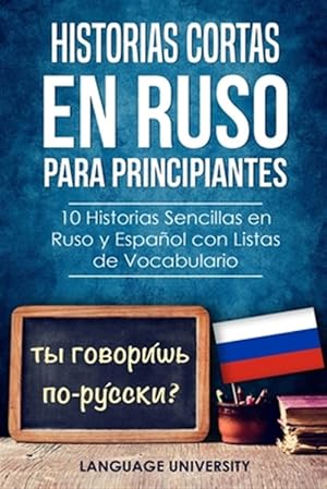 Imagen del vendedor de Historias Cortas en Ruso para Principiantes: 10 Historias Sencillas en Ruso y Espaol con Listas de Vocabulario a la venta por GreatBookPrices