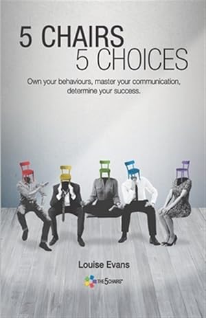 Seller image for 5 Chairs 5 Choices: Own your behaviours, master your communication, determine your success. (English Edition) for sale by GreatBookPrices