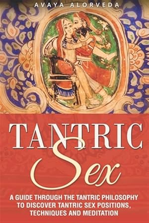 Seller image for Tantric Sex: A Guide through the Tantric Philosophy to discover Tantric Sex Positions, Techniques and Meditation for sale by GreatBookPrices