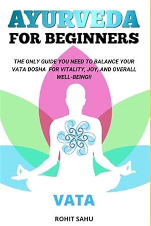 Seller image for Ayurveda for Beginners- Vata: The Only Guide You Need to Balance Your Vata Dosha for Vitality, Joy, and Overall Well-being!! for sale by GreatBookPrices