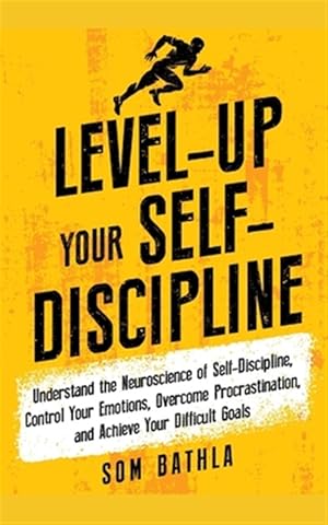 Imagen del vendedor de Level-Up Your Self-Discipline: Understand the Neuroscience of Self-Discipline, Control Your Emotions, Overcome Procrastination, and Achieve Your Diff a la venta por GreatBookPrices