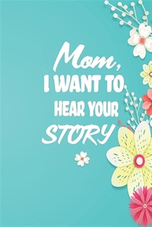 Seller image for Mom, I want to Hear your Story: 38 stories you need to ask your mom now for sale by GreatBookPrices