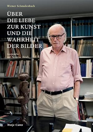 Werner Schmalenbach. Über die Liebe zur Kunst und die Wahrheit der Bilder. Gespräche mit Susanne ...