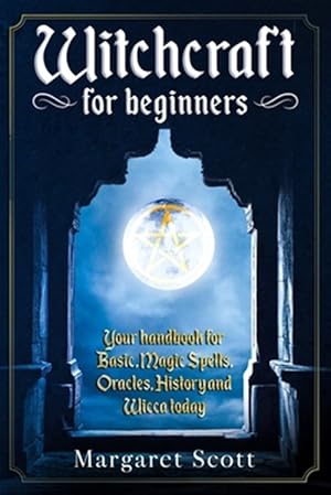 Immagine del venditore per Witchcraft For Beginners: Your Handbook For Basic, Magic Spells, Oracles, History And Wicca Today venduto da GreatBookPrices