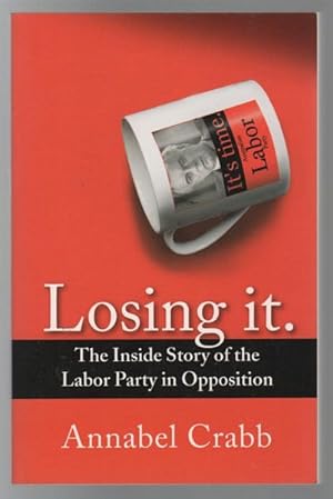 Seller image for Losing it: The Inside Story of the Labor Party in Opposition. for sale by Time Booksellers