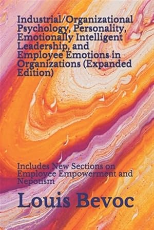 Immagine del venditore per Industrial/Organizational Psychology, Personality, Emotionally Intelligent Leadership, and Employee Emotions in Organizations (Expanded Edition): Incl venduto da GreatBookPrices