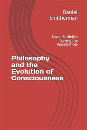 Seller image for Philosophy and the Evolution of Consciousness: Owen Barfield's Saving the Appearances for sale by GreatBookPrices