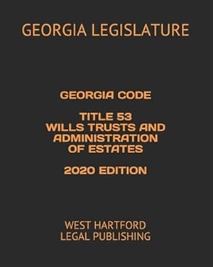 Bild des Verkufers fr Georgia Code Title 53 Wills Trusts and Administration of Estates 2020 Edition: West Hartford Legal Publishing zum Verkauf von GreatBookPrices