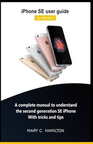 Imagen del vendedor de iPhone SE user guide for Seniors: A complete manual to understand the second generation SE iPhone With tricks and tips a la venta por GreatBookPrices