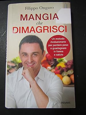 Image du vendeur pour Ongaro Filippo. Mangia che dimagrisci. Piemme. 2012-I mis en vente par Amarcord libri