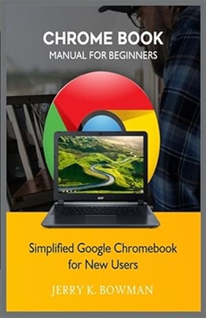 Seller image for Chrome Book Manual for Beginners: Simplified Google Chromebook for New Users for sale by GreatBookPrices